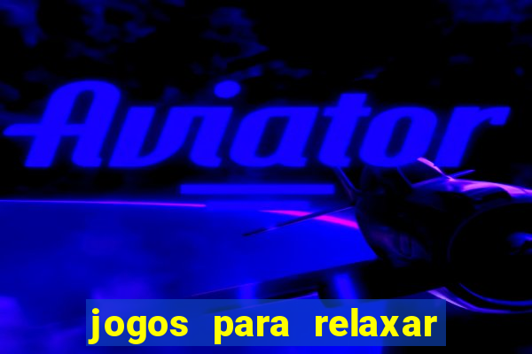 jogos para relaxar a mente