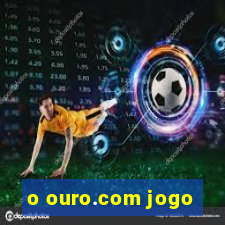 o ouro.com jogo