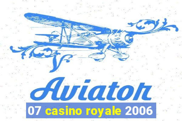 07 casino royale 2006