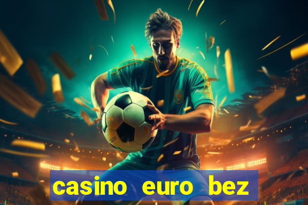 casino euro bez depozytu za sam? rejestracj?