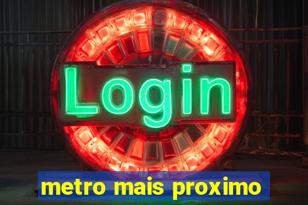 metro mais proximo