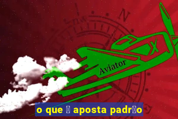 o que 茅 aposta padr茫o