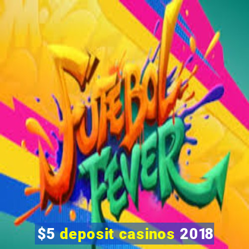 $5 deposit casinos 2018