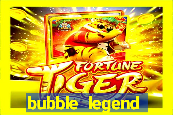 bubble legend ganhar dinheiro