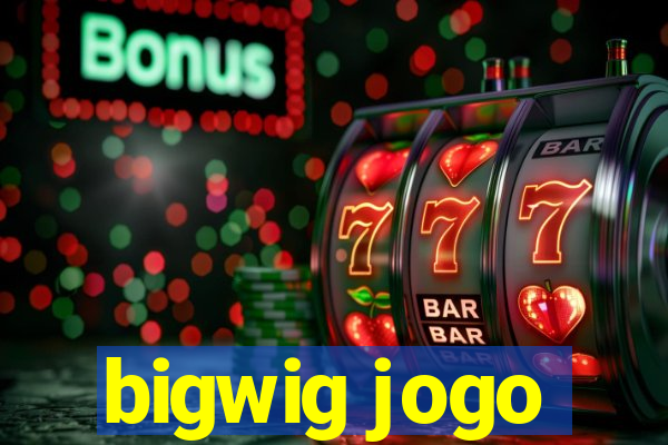 bigwig jogo