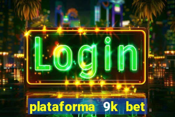 plataforma 9k bet paga mesmo