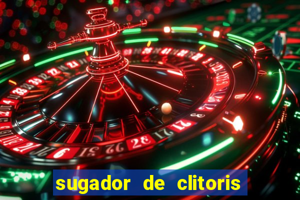 sugador de clitoris e vibrador