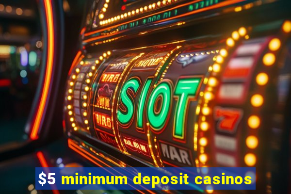 $5 minimum deposit casinos