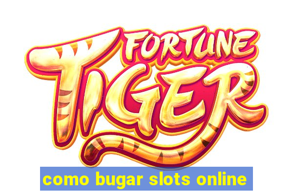 como bugar slots online