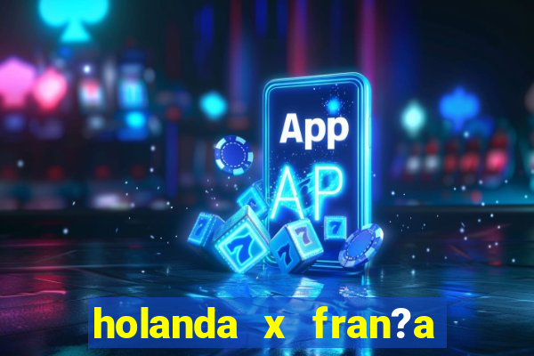 holanda x fran?a onde assistir