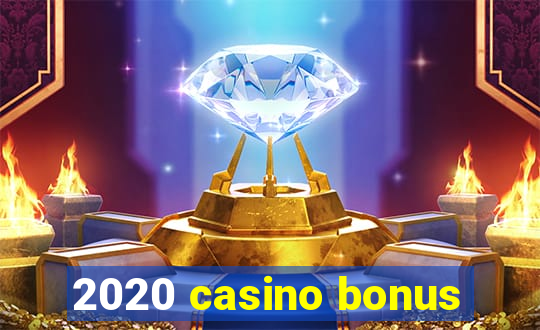 2020 casino bonus