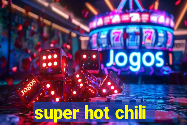 super hot chili