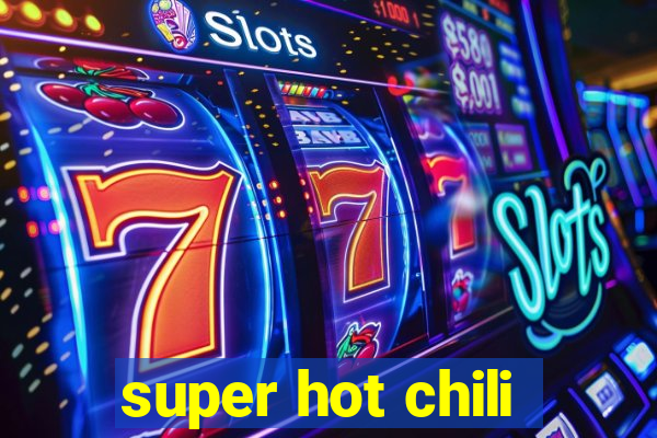 super hot chili