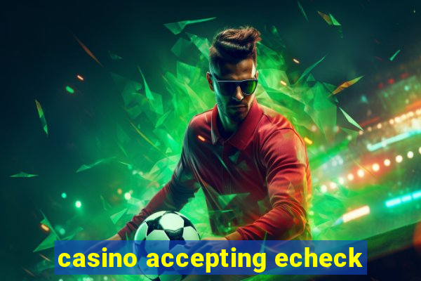 casino accepting echeck