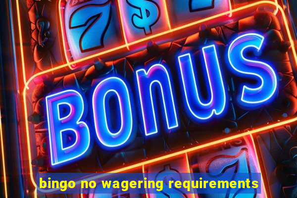 bingo no wagering requirements