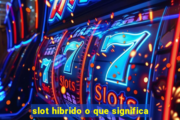 slot hibrido o que significa