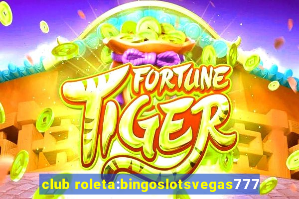 club roleta:bingoslotsvegas777