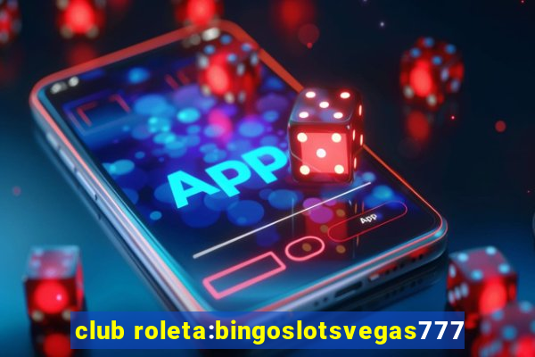 club roleta:bingoslotsvegas777