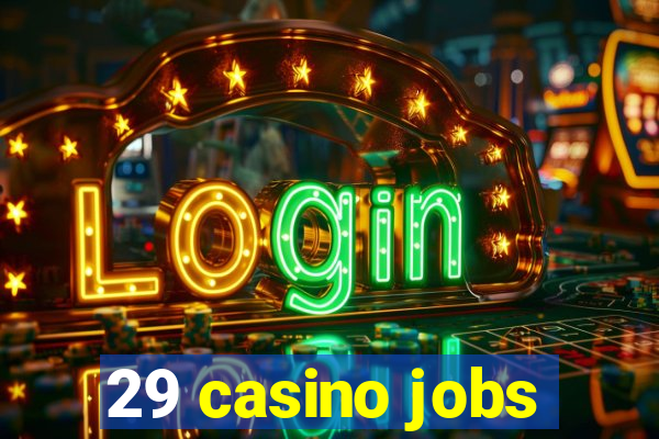 29 casino jobs