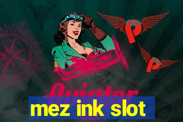 mez ink slot