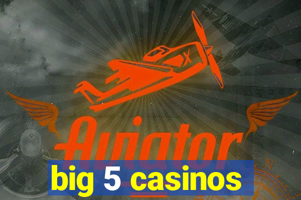 big 5 casinos