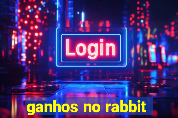 ganhos no rabbit