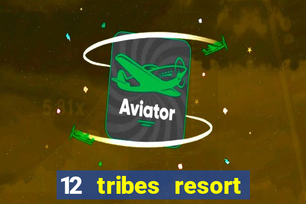 12 tribes resort casino rv park