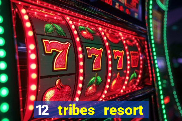 12 tribes resort casino rv park