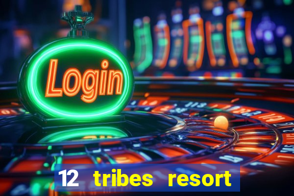 12 tribes resort casino rv park