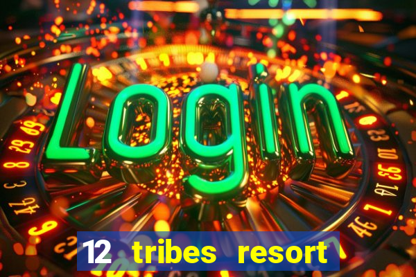 12 tribes resort casino rv park