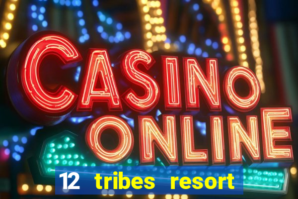 12 tribes resort casino rv park