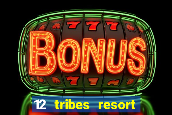 12 tribes resort casino rv park