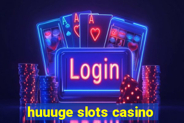 huuuge slots casino