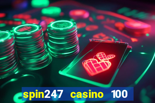 spin247 casino 100 free spins