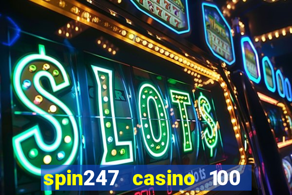 spin247 casino 100 free spins