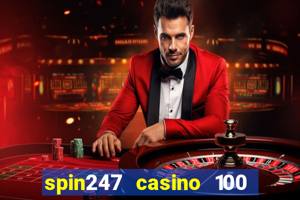 spin247 casino 100 free spins