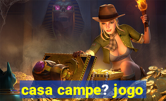 casa campe? jogo