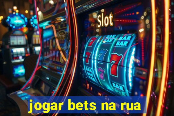 jogar bets na rua