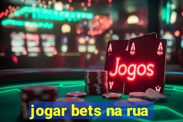 jogar bets na rua