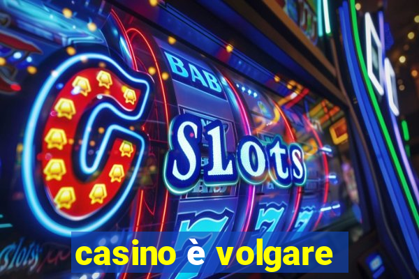 casino è volgare