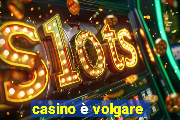 casino è volgare