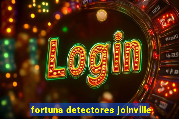 fortuna detectores joinville