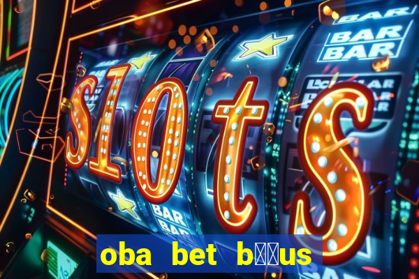 oba bet b涔坣us de 20