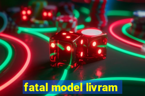 fatal model livram