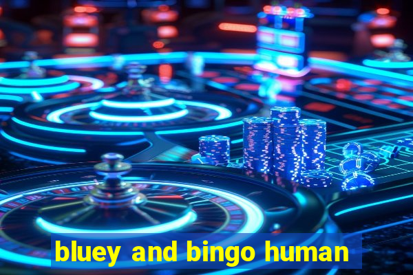 bluey and bingo human