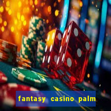 fantasy casino palm springs ca