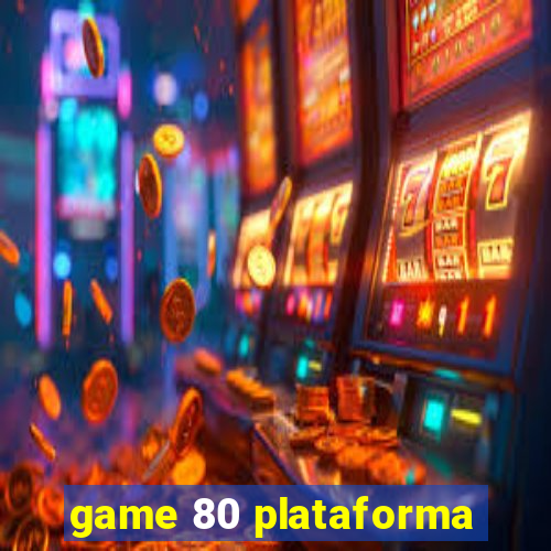 game 80 plataforma