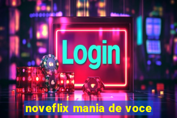 noveflix mania de voce