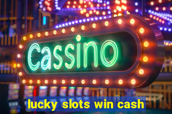 lucky slots win cash