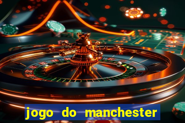 jogo do manchester united hoje ao vivo